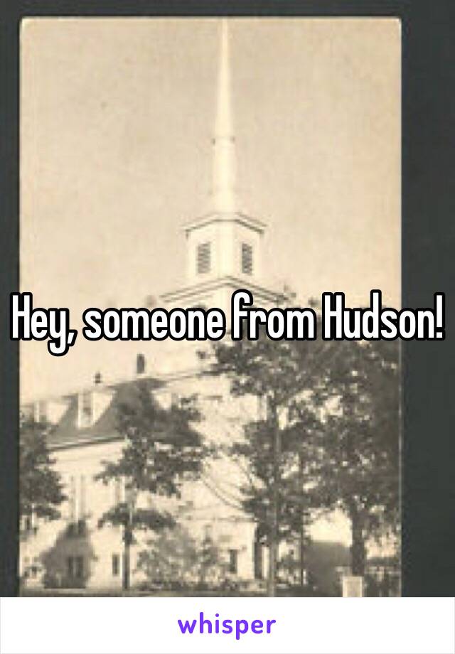 Hey, someone from Hudson!