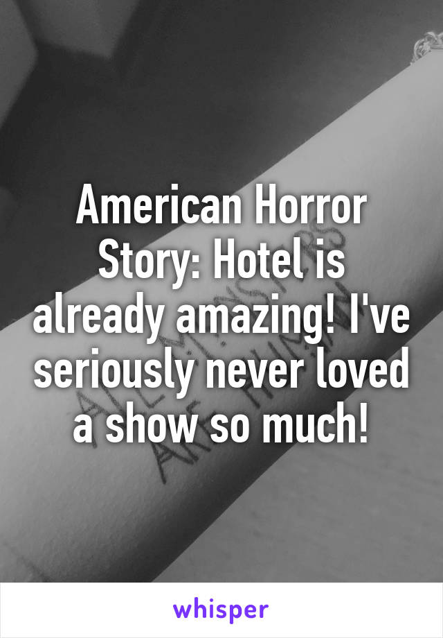 American Horror Story: Hotel is already amazing! I've seriously never loved a show so much!