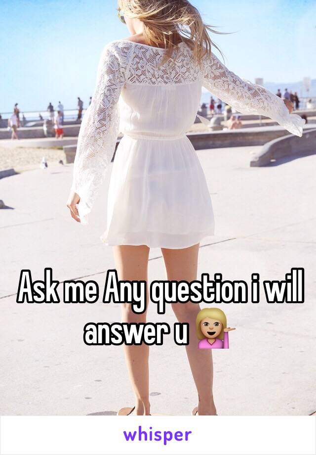 Ask me Any question i will answer u 💁🏼