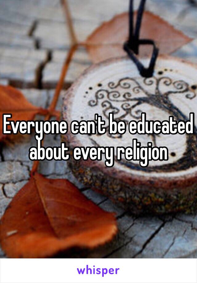 Everyone can't be educated about every religion