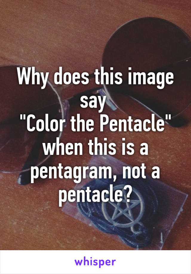 Why does this image say 
"Color the Pentacle"
when this is a pentagram, not a pentacle?