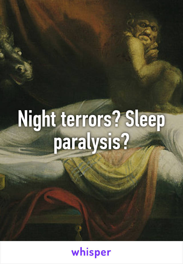 Night terrors? Sleep paralysis?