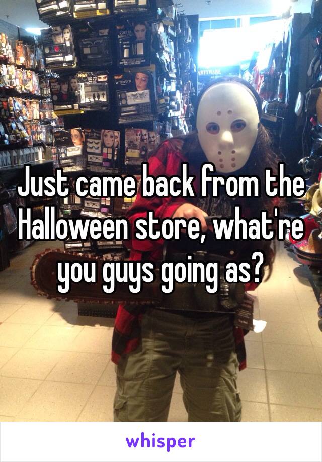 Just came back from the Halloween store, what're you guys going as?