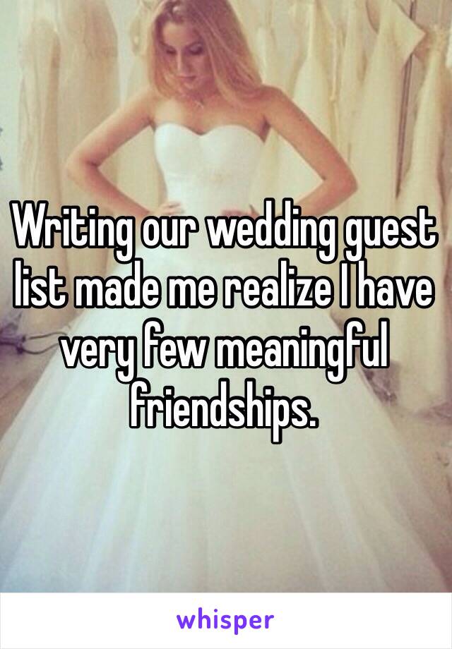 Writing our wedding guest list made me realize I have very few meaningful friendships.