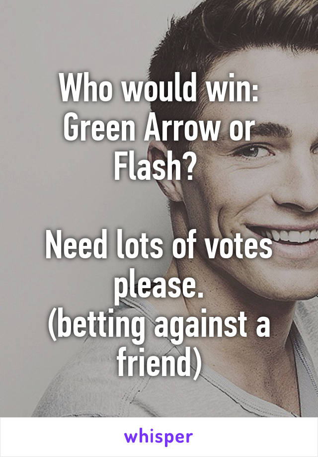 Who would win: Green Arrow or Flash? 

Need lots of votes please.
(betting against a friend)