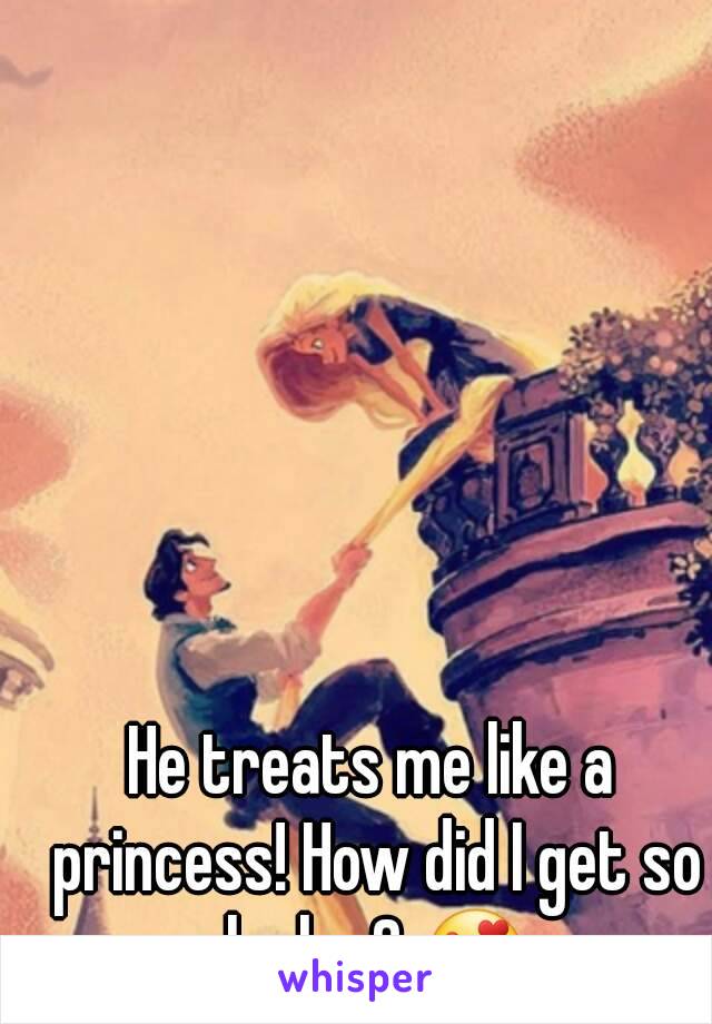 He treats me like a princess! How did I get so lucky ? 😍