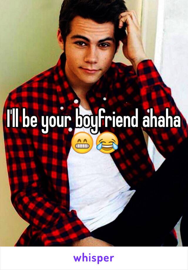 I'll be your boyfriend ahaha 😁😂
