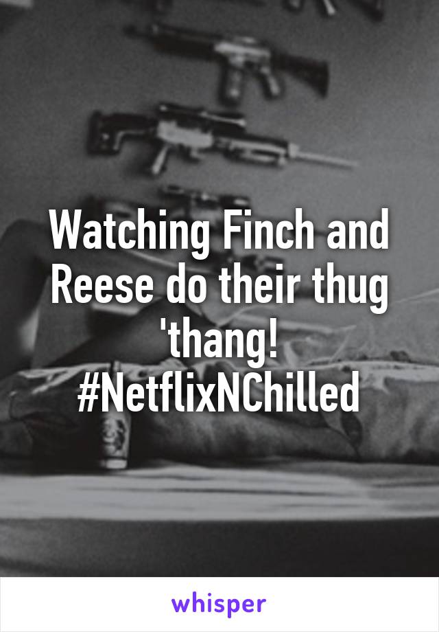 Watching Finch and Reese do their thug 'thang! #NetflixNChilled