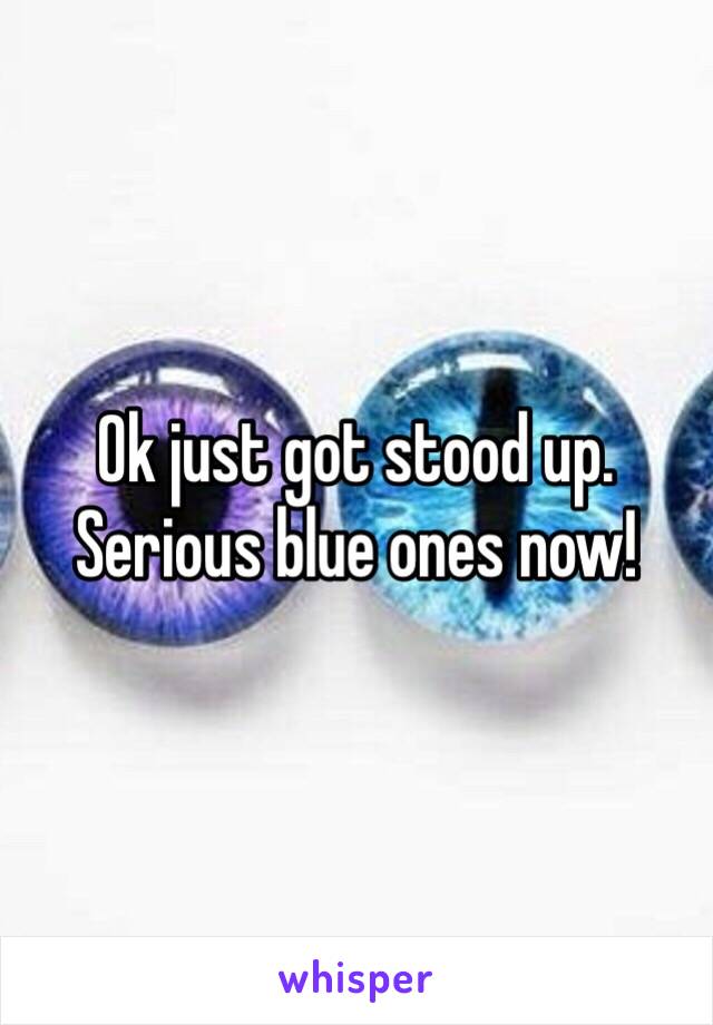 Ok just got stood up. Serious blue ones now!