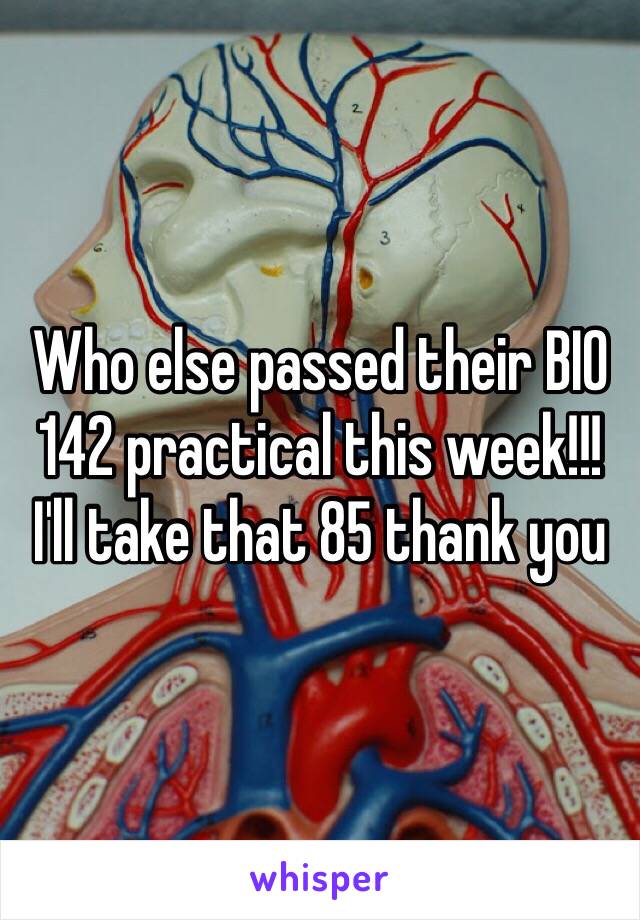Who else passed their BIO 142 practical this week!!!
I'll take that 85 thank you 