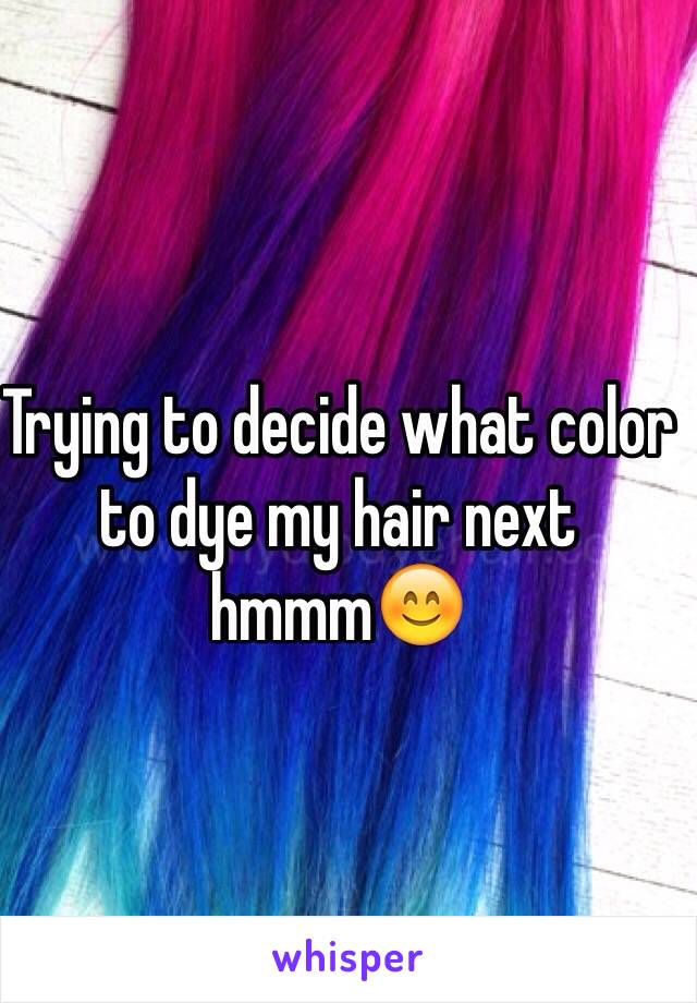 Trying to decide what color to dye my hair next hmmm😊