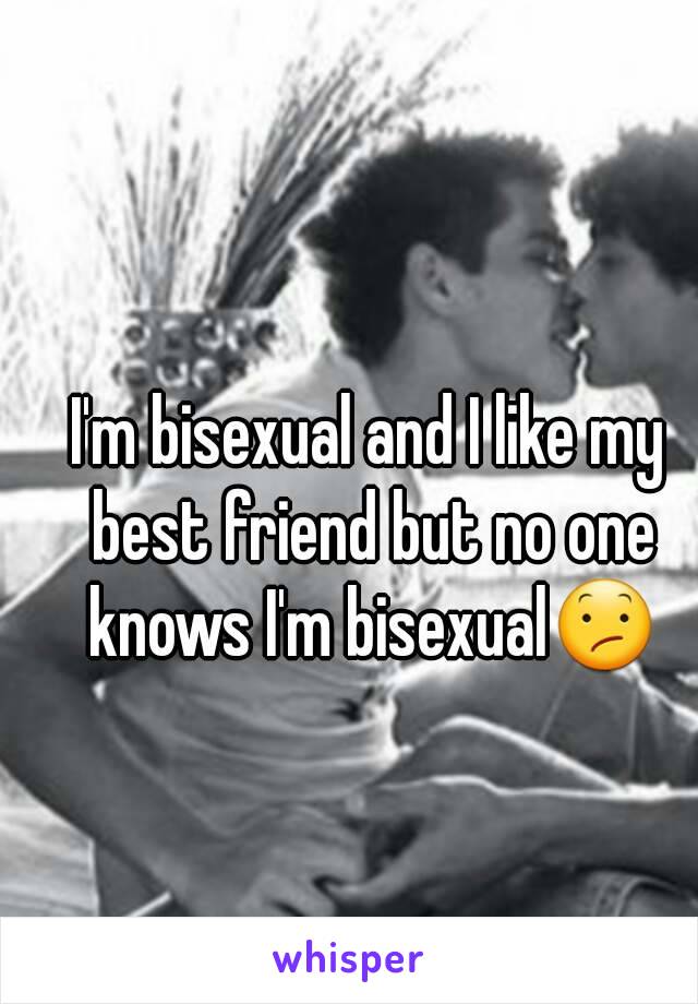 I'm bisexual and I like my best friend but no one knows I'm bisexual😕