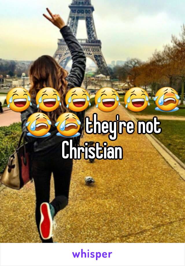 😂😂😂😂😂😭😭😭 they're not Christian 