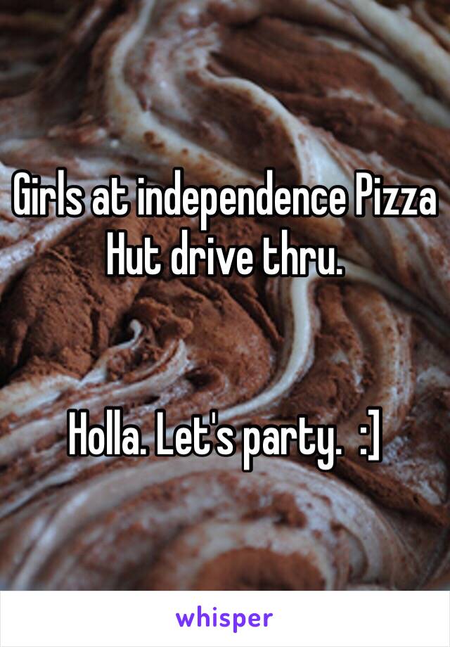 Girls at independence Pizza Hut drive thru.  


Holla. Let's party.  :]