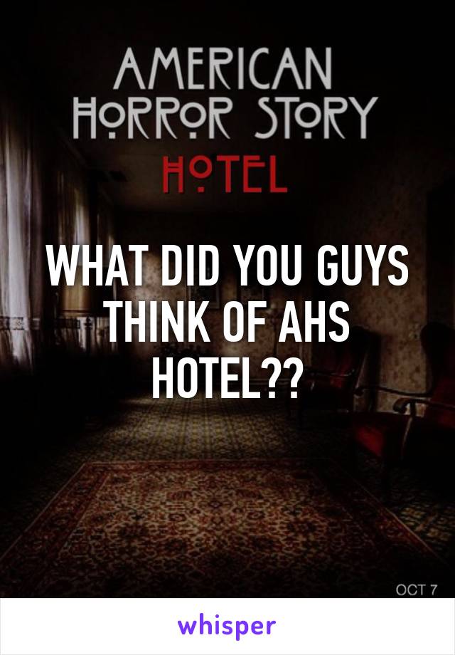 WHAT DID YOU GUYS THINK OF AHS HOTEL??