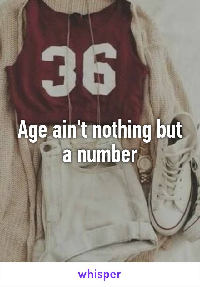 Age ain't nothing but a number