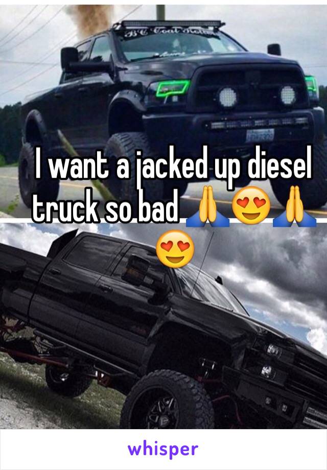 I want a jacked up diesel truck so bad 🙏😍🙏😍