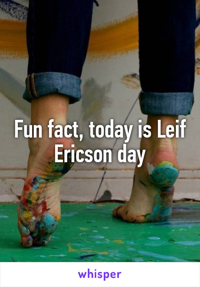 Fun fact, today is Leif Ericson day