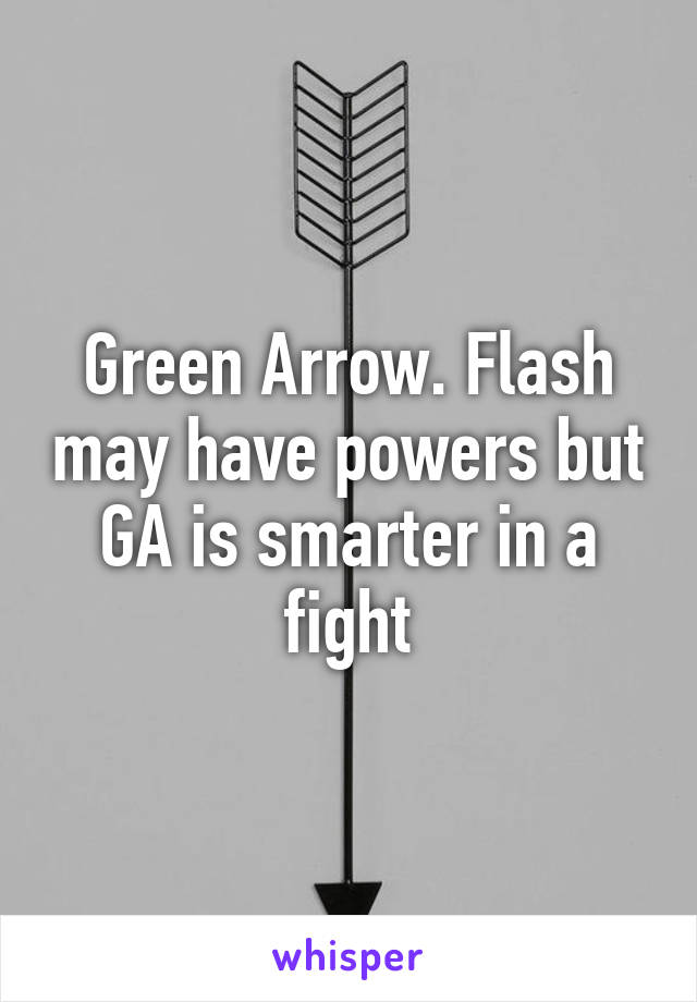 Green Arrow. Flash may have powers but GA is smarter in a fight
