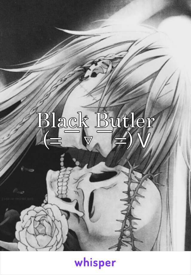 Black Butler (=￣▽￣=)Ｖ