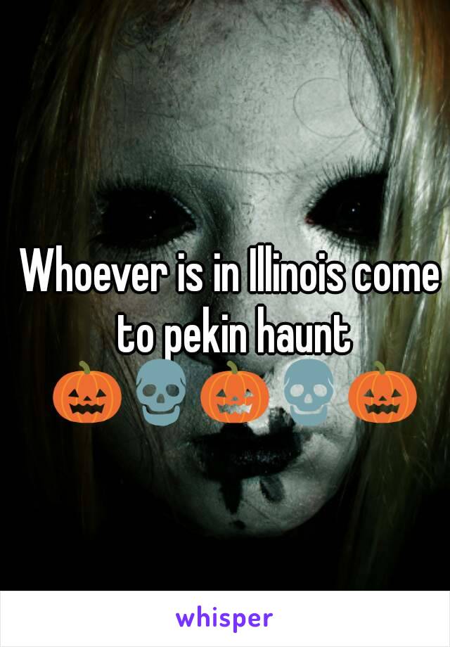 Whoever is in Illinois come to pekin haunt 🎃💀🎃💀🎃