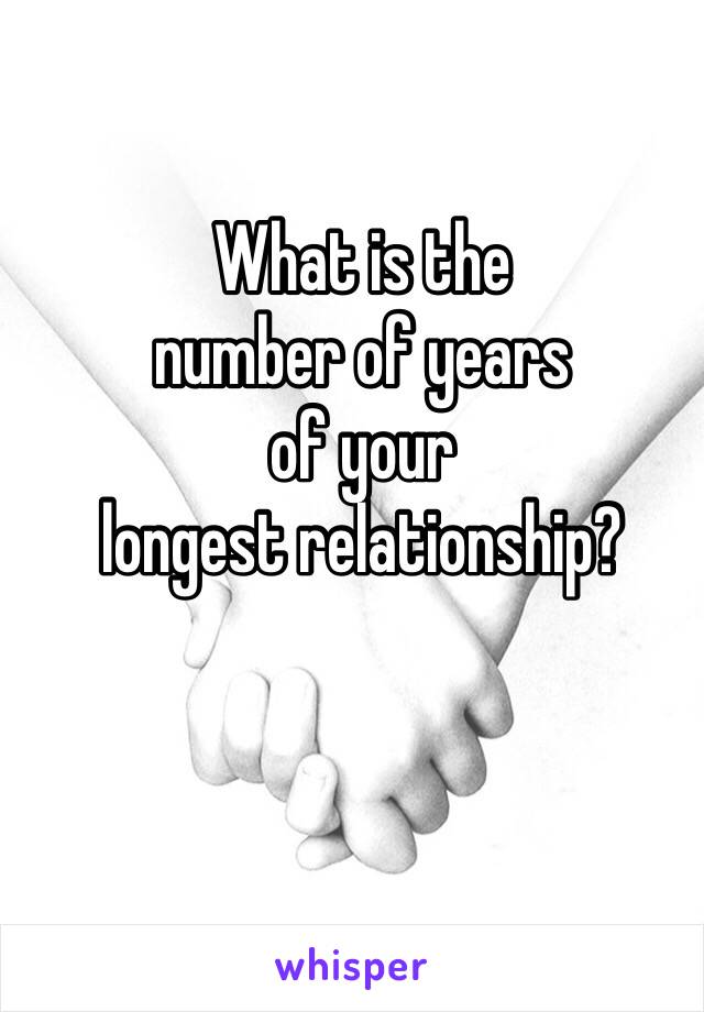 What is the 
number of years 
of your 
longest relationship? 