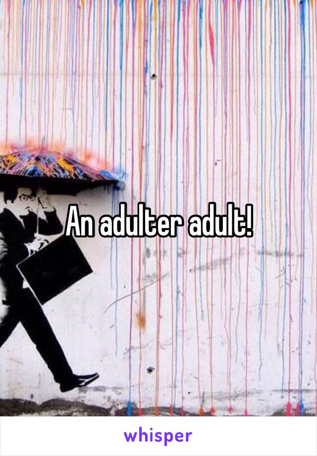 An adulter adult!