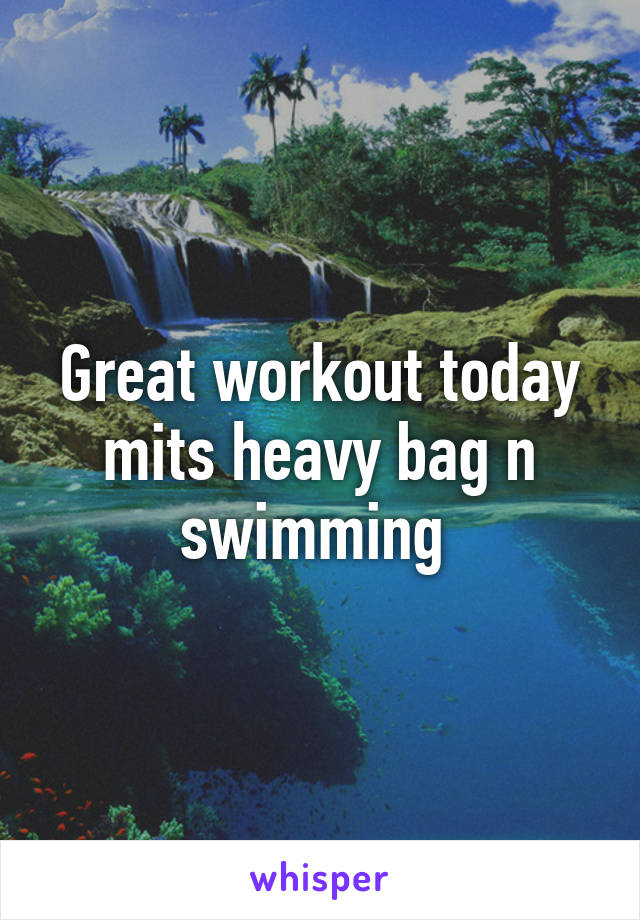 Great workout today mits heavy bag n swimming 