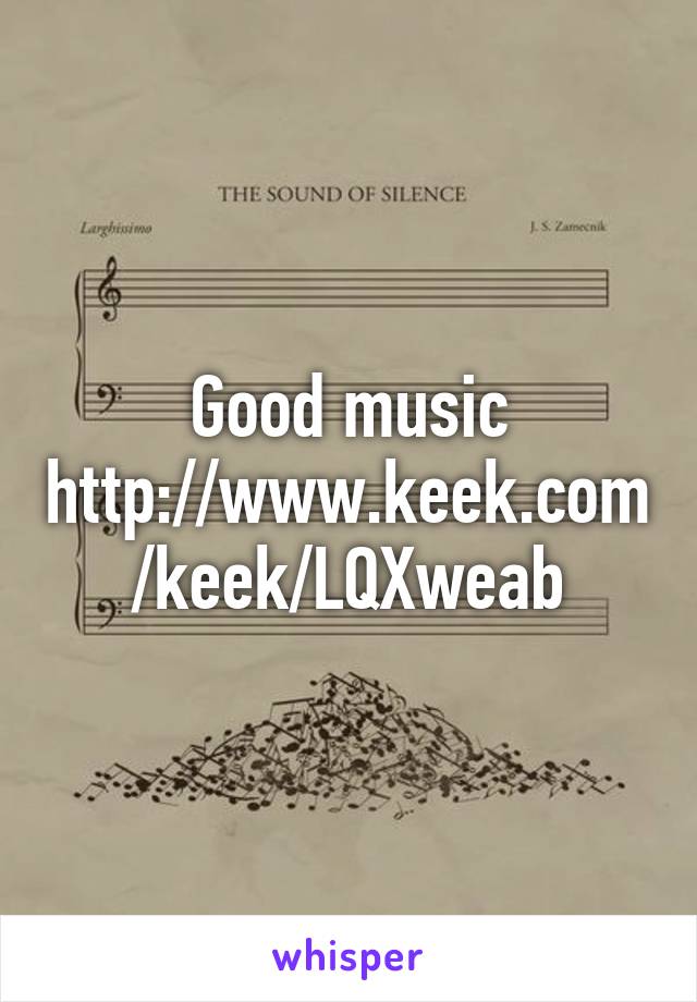 Good music
http://www.keek.com/keek/LQXweab