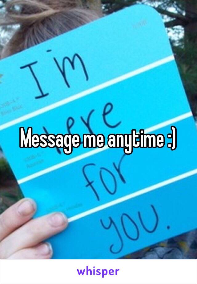 Message me anytime :)