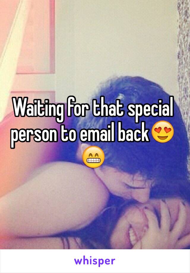 Waiting for that special person to email back😍😁