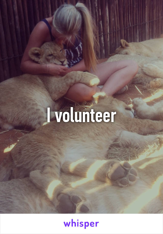 I volunteer