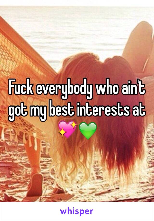 Fuck everybody who ain't got my best interests at 💖💚