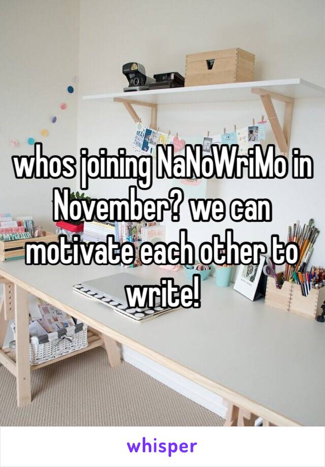 whos joining NaNoWriMo in November? we can motivate each other to write! 