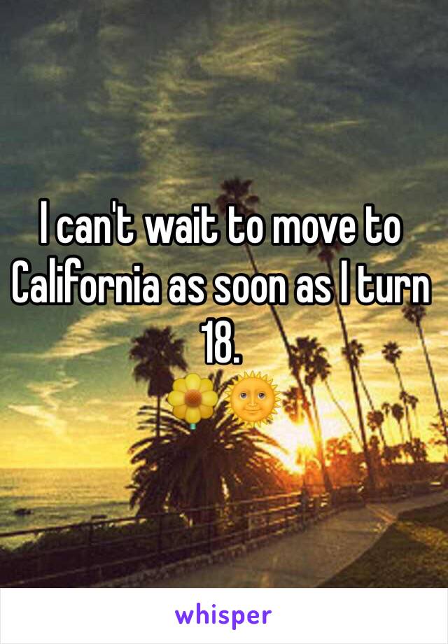 I can't wait to move to California as soon as I turn 18. 
🌼🌞