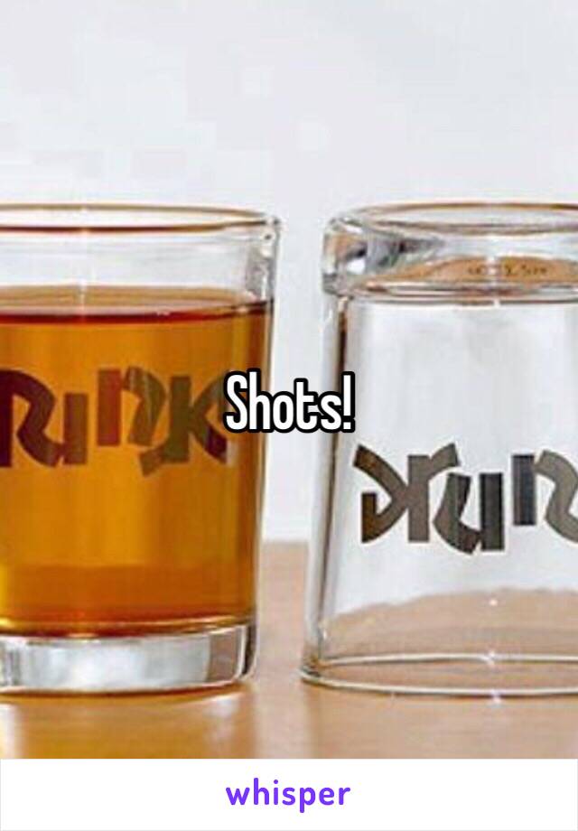 Shots!