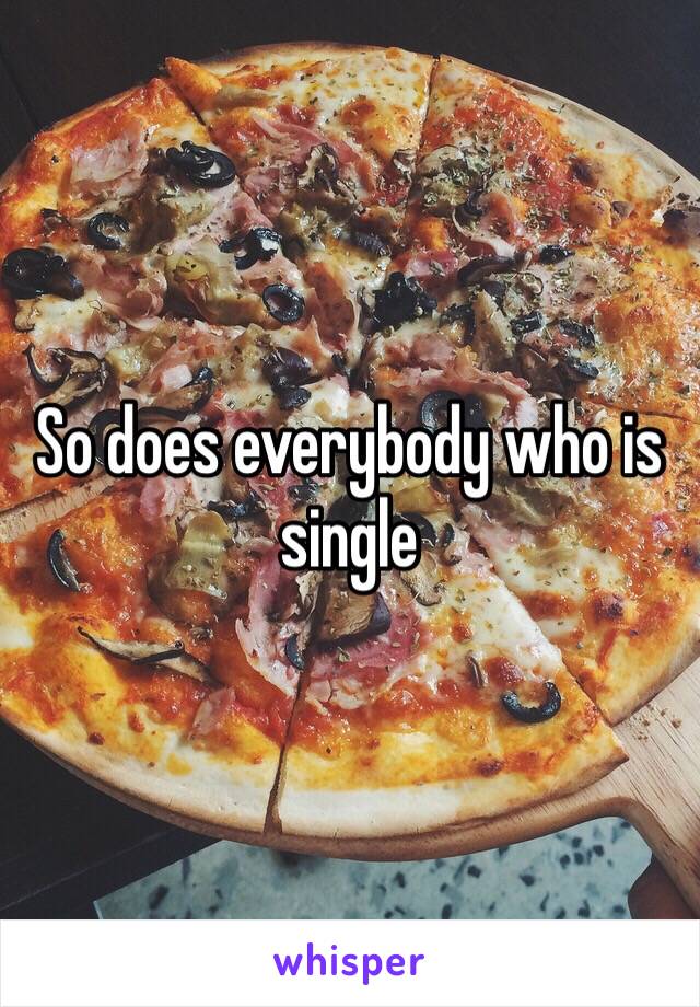 So does everybody who is single