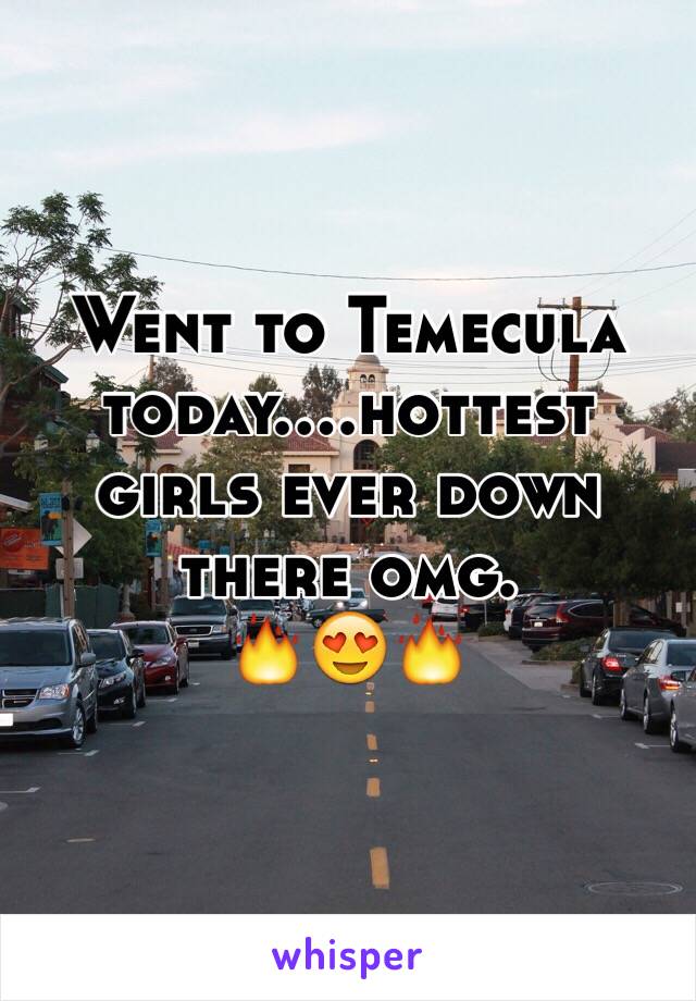 Went to Temecula today....hottest girls ever down there omg.
🔥😍🔥