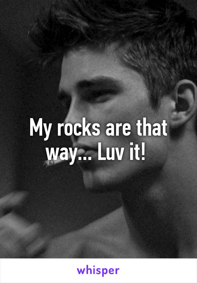 My rocks are that way... Luv it! 