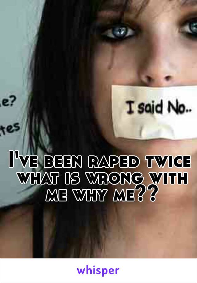 I've been raped twice what is wrong with me why me??