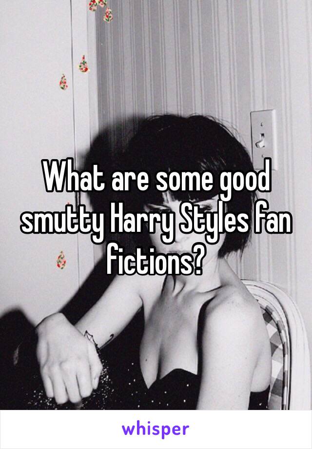 What are some good smutty Harry Styles fan fictions?