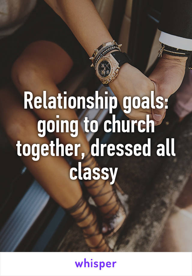 Relationship goals: going to church together, dressed all classy 