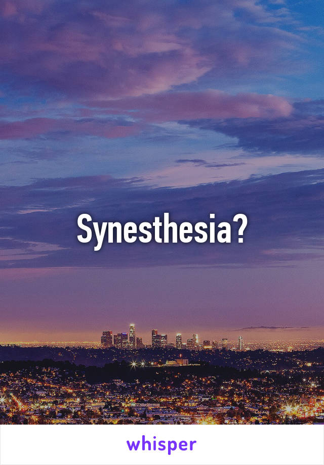 Synesthesia?