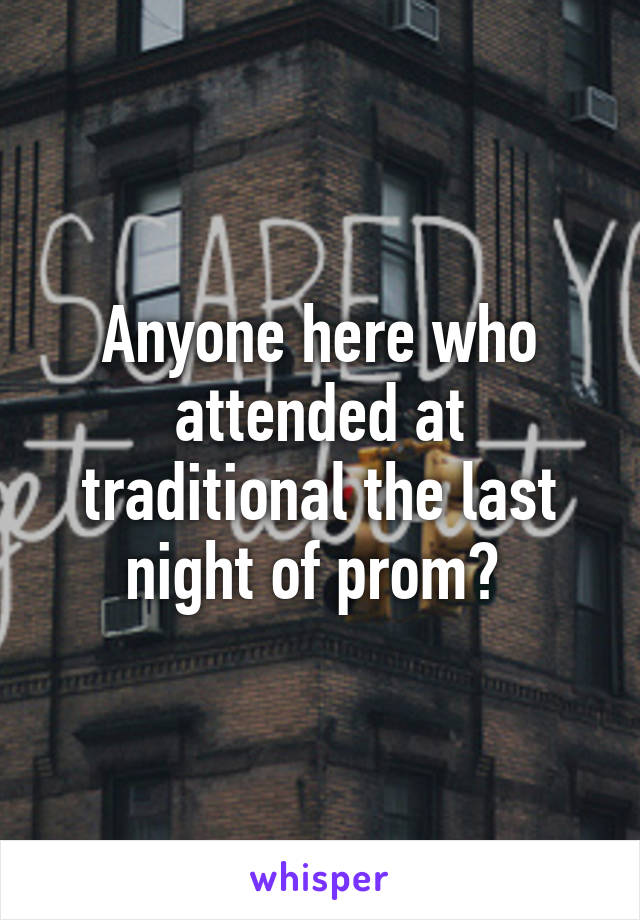 Anyone here who attended at traditional the last night of prom? 