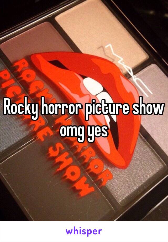 Rocky horror picture show omg yes