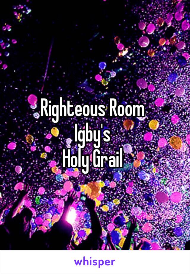 Righteous Room
Igby's
Holy Grail