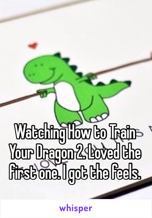 Watching How to Train Your Dragon 2. Loved the first one. I got the feels.