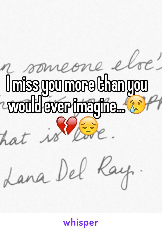 I miss you more than you would ever imagine...😢💔😔