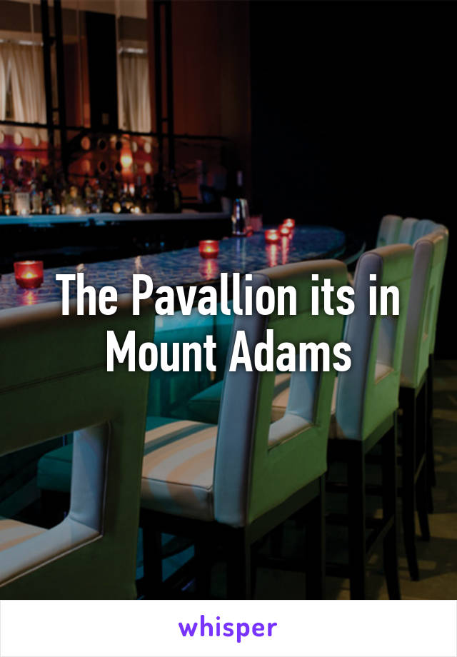 The Pavallion its in Mount Adams