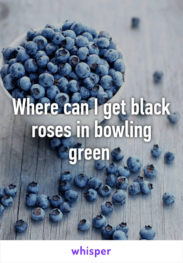 Where can I get black roses in bowling green 